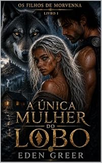 Livro A ÚNICA MULHER DO LOBO: Highlander, amor proibido e destino selvagem (OS FILHOS DE MORVENNA Livro 1)