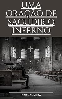 Livro Uma Oração de Sacudir o Inferno: Aqui foram reunidas mensagens sobre a vida de oração de Daniel, estamos vivenciando tempo de escassez acerca de oração, mas Quando o dedo do julgamento de Deus