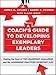 A Coach's Guide to Developing Exemplary Leaders: Making the Most of the Leadership Challenge and the Leadership Practices Inventory (LPI)