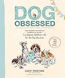 Dog Obsessed: The Honest Kitchen's Complete Guide to a Happier, Healthier Life for the Pup You Love by Lucy Postins, Sarah Durand
