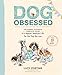 Dog Obsessed: The Honest Kitchen's Complete Guide to a Happier, Healthier Life for the Pup You Love by Lucy Postins, Sarah Durand
