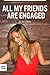 All My Friends are Engaged