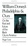 Front cover for the book William Dorsey's Philadelphia and Ours: On the Past and Future of the Black City in America by Roger Lane