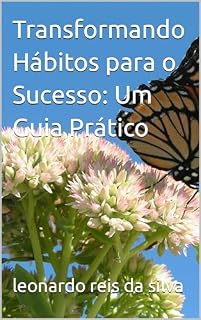 Livro Transformando Hábitos para o Sucesso: Um Guia Prático