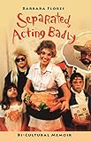 Separated Acting Badly: Bi-Cultural Memoir by 