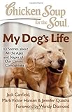 Chicken Soup for the Soul: My Dog's Life: 101 Stories about All the Ages and Stages of Our Canine Co by Jack Canfield, Mark Victor Hansen