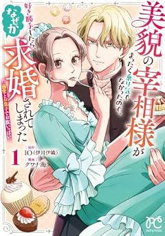 美貌の宰相様がまったく乗り気でなかったので、好き勝手したら、なぜか求婚されてしまった 溺愛とお菓子でお腹いっぱいの最新刊
