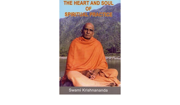 The Heart And Soul Of Spiritual Practice Swami Krishnananda Amazon Com Books