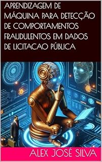 Livro APRENDIZAGEM DE MÁQUINA PARA DETECÇÃO DE COMPORTAMENTOS FRAUDULENTOS EM DADOS DE LICITACAO PÚBLICA: Livro desenvolvido apartir do Mestrado Profissional