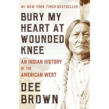 Bury My Heart at Wounded Knee: An Indian History of the American West