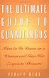 The Ultimate Guide to Cunnilingus: How to Go Down on a Woman and Give Her Exquisite Pleasure (Ultimate Guides Series)