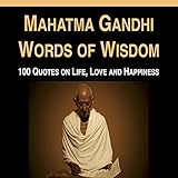 Mahatma Gandhi Words of Wisdom: 100 Quotes on Life, Love and Happiness