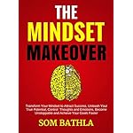 The Mindset Makeover: Transform Your Mindset to Attract Success, Unleash Your True Potential, Control  Thoughts and Emotions, Become Unstoppable and Achieve Your Goals Faster