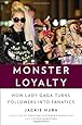 Monster Loyalty: How Lady Gaga Turns Followers into Fanatics