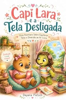 Livro Capi Lara e a Tela Desligada: Uma Aventura Sobre Equilibrar Telas e Diversão ao Ar Livre (Livro Infantil Ilustrado Em Rimas Sobre Uso do Celular)