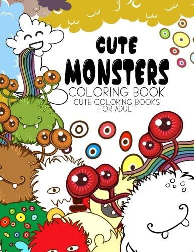 Cute Monsters Coloring Book: Cute coloring books for adults - Coloring Pages for Adults and Kids (Anime and Manga Coloring Books) girls coloring books