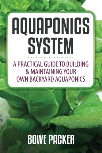Aquaponics System: A Practical Guide to Building and Maintaining Your Own Backyard Aquaponics Paperback – 17 January 2014