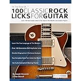 100 Classic Rock Licks for Guitar: Learn 100 Rock Guitar Licks In The Style Of The World’s 20 Greatest Players (Guitar Licks in the Style of...)