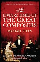 The Lives and Times of the Great Composers The Lives and Times of the Great Composers