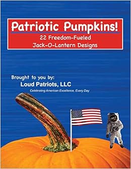 Amazon Com Patriotic Pumpkims 22 Freedom Fueled Jack O Lantern Designs 9780998808376 Patiots Loud Books