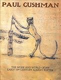Paul Cushman: The Work and World of an Early 19th Century Albany Potter (Albany Institute of History by