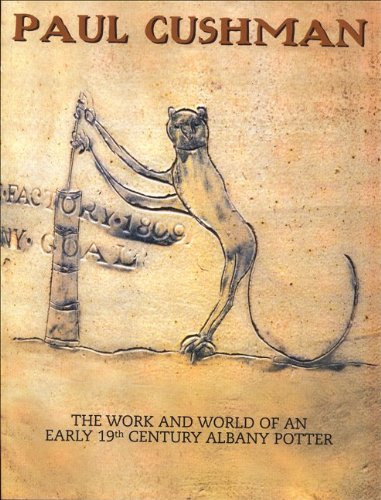 Paul Cushman: The Work and World of an Early 19th Century Albany Potter (Albany Institute of History by 