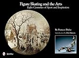 Figure Skating and the Arts: Eight Centuries of Sport and Inspiration
