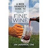 A Beer Drinker's Guide to Knowing and Enjoying Fine Wine