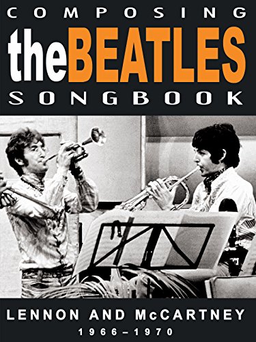 The Beatles - Composing The Beatles Songbook: Lennon And McCartney 1966-1970