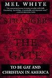 Stranger at the Gate: To Be Gay and Christian in America by Mel White
