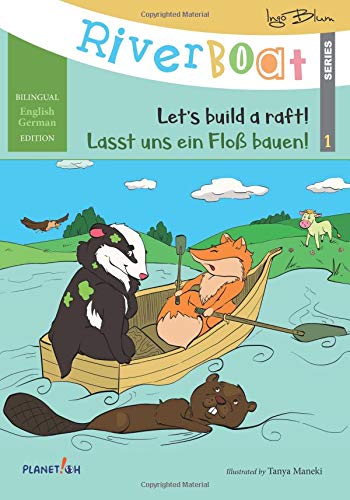 Riverboat: Let's Build a Raft - Lasst uns ein Floß bauen: Bilingual Children's Picture Book English-German (Riverboat Series Bilingual Books 1)
