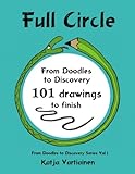 Full Circle: From doodles to discovery- 101 drawings to finish (Volume 1)