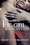 The Girl Who Can't Say No: Bound To The Billionaire (Part One) (A BDSM Erotic Romance Novelette)