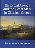 Historical Agency and the 'Great Man' in Classical Greece by Sarah Brown Ferrario