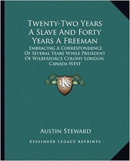 Amazon Com Twenty Two Years A Slave And Forty Years A Freeman Embracing A Correspondence Of Several Years While President Of Wilberforce Colony London Canada West 9781162714936 Steward Austin Books