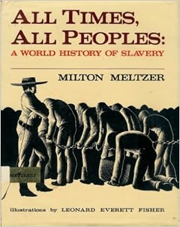 All Times All Peoples A World History Of Slavery Milton Meltzer Leonard Everett Fisher 9780060241872 Amazon Com Books