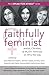Faithfully Feminist: Jewish, Christian, and Muslim Feminists on Why We Stay (I SPEAK FOR MYSELF, 6)