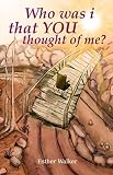 Who was i that YOU thought of me? by Esther Walker
