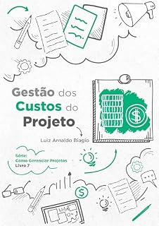Livro GESTÃO DOS CUSTOS DO PROJETO (COMO GERENCIAR PROJETOS Livro 7)