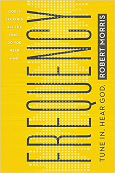 Frequency: Tune In. Hear God., by Robert Morris Frequency: Tune In. Hear God., by Robert Morris