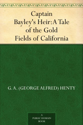 Captain Bayley's heir. A tale of the gold fields of California