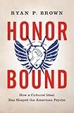 Honor Bound: How a Cultural Ideal Has Shaped the American Psyche