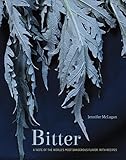 Bitter: A Taste of the World's Most Dangerous Flavor, with Recipes