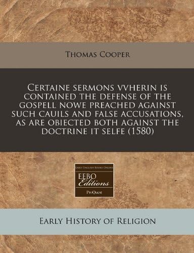 Certaine sermons vvherin is contained the defense of the gospell nowe preached against such cauils and false accusations, as are obiected both against the doctrine it selfe (1580)