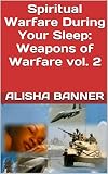 Spiritual Warfare During Your Sleep: Weapons of Warfare vol. 2 (Dream Warfare) by Alisha Banner