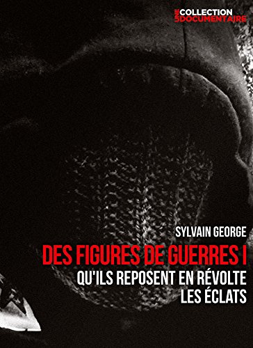 Sylvain George - Des Figures De Guerre I : Qu'ils Reposent En Révolte + Les Éclats