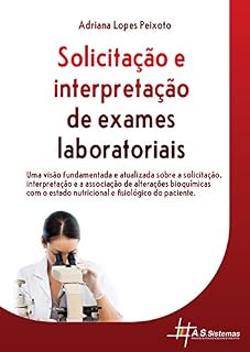 Livro Solicitação e Interpretação de Exames Laboratoriais: Uma visão fundamentada e atualizada sobre a solicitação, interpretação e associação de alterações ... nutricional e fisiológico do paciente.