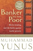 Banker To The Poor: Micro-Lending and the Battle Against World Poverty