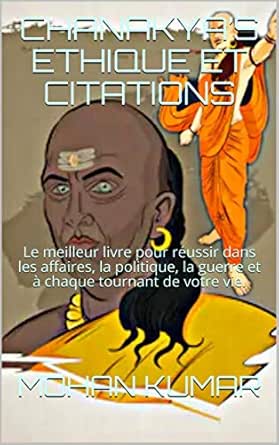 Chanakya S Ethique Et Citations Le Meilleur Livre Pour Reussir Dans Les Affaires La Politique La Guerre Et A Chaque Tournant De Votre Vie Ancient Indian Esoteric Science French Edition Kindle Edition