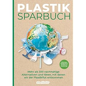 Plastiksparbuch: Plastik vermeiden im Alltag – mehr als 300 Ideen und Rezepte für ein Leben ohne Plastik: Mehr als 300…